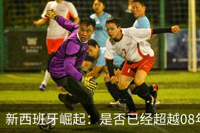 新西班牙崛起：是否已经超越08年黄金一代？